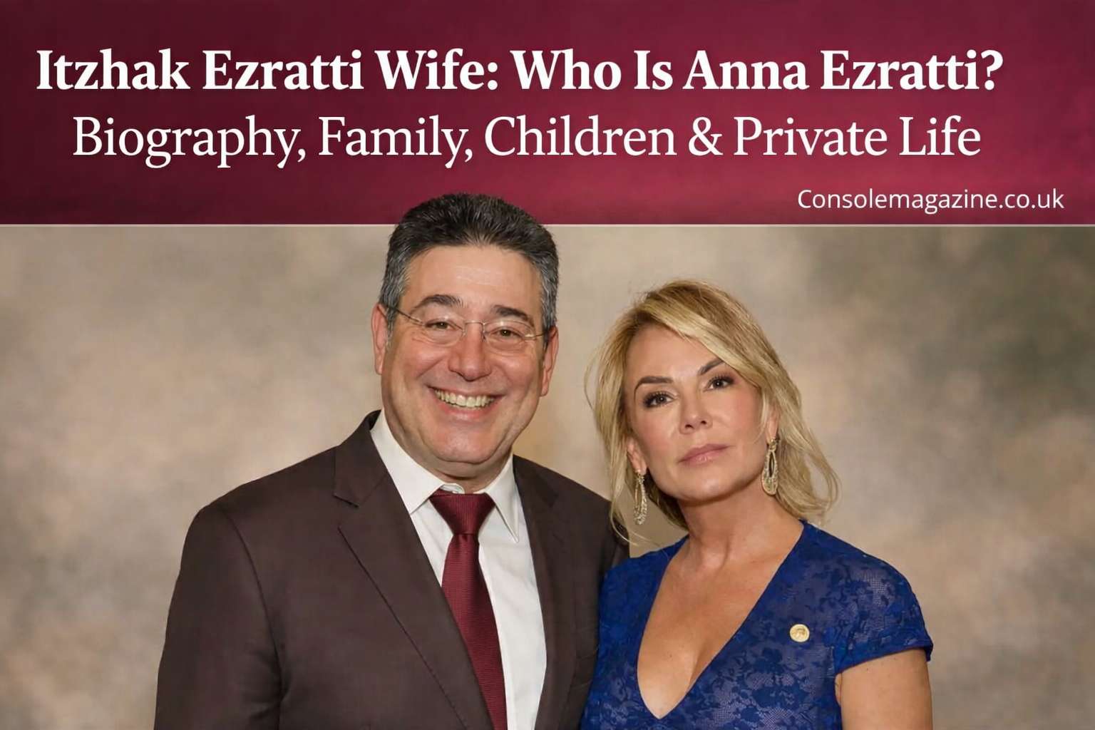Itzhak Ezratti Wife: Who Is Anna Ezratti? Biography, Family, Children & Private Life